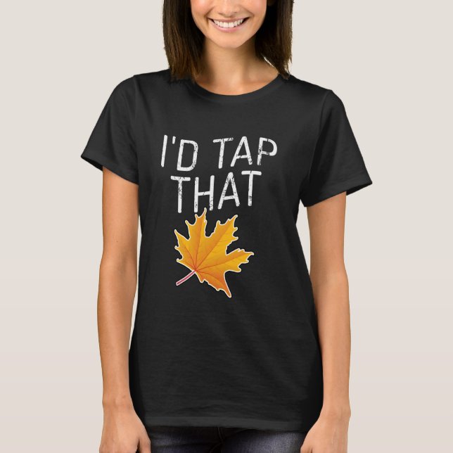 I'd Tap That Maple Tapping Sugaring National Maple T-Shirt (Front)