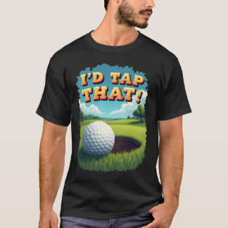 I'D TAP THAT! T-Shirt
