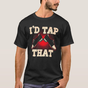I'd Tap That  Tap Dance Dancing 5 T-Shirt