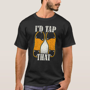 I'd Tap That Tap Dance Dancing 7 T-Shirt