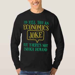 I'd Tell You An Economics Joke Economist Economic T-Shirt