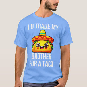 Id Trade My Brother For A Taco 1 T-Shirt