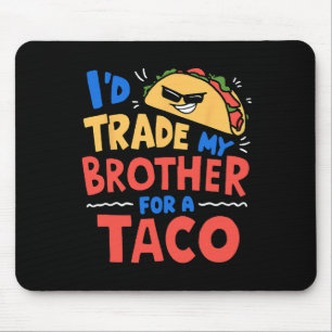 I'd Trade My Brother For A Taco Funny Taco Cinco D Mouse Pad