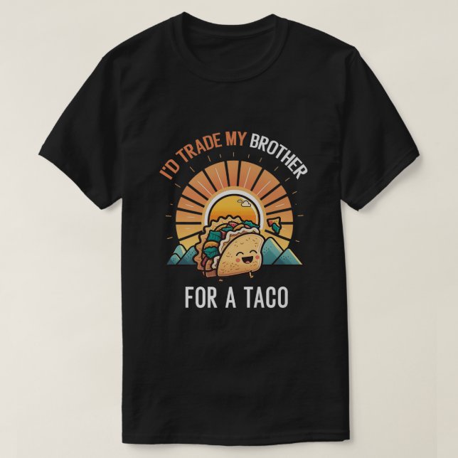 Id Trade My Brother For A Taco Funny Taco Cinco De T-Shirt (Design Front)