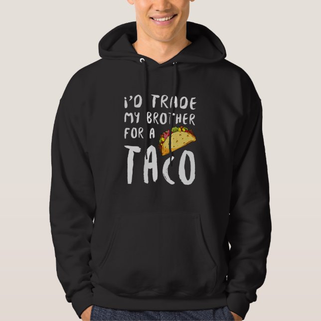 Id Trade My Brother For A Taco Hoodie (Front)