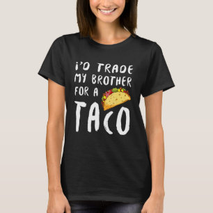 Id Trade My Brother For A Taco T-Shirt