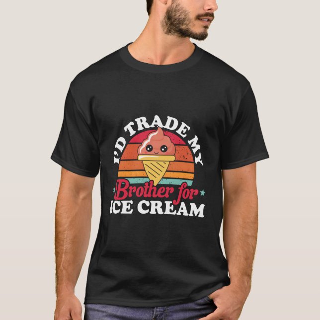 I'D Trade My Brother For Ice Cream Ice Cream T-Shirt (Front)