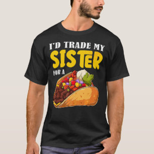 I'd Trade My Sister For A Taco Cinco De Mayo Fiest T-Shirt