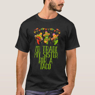 Id Trade My Sister for a Taco Sis Mexican Mexico C T-Shirt