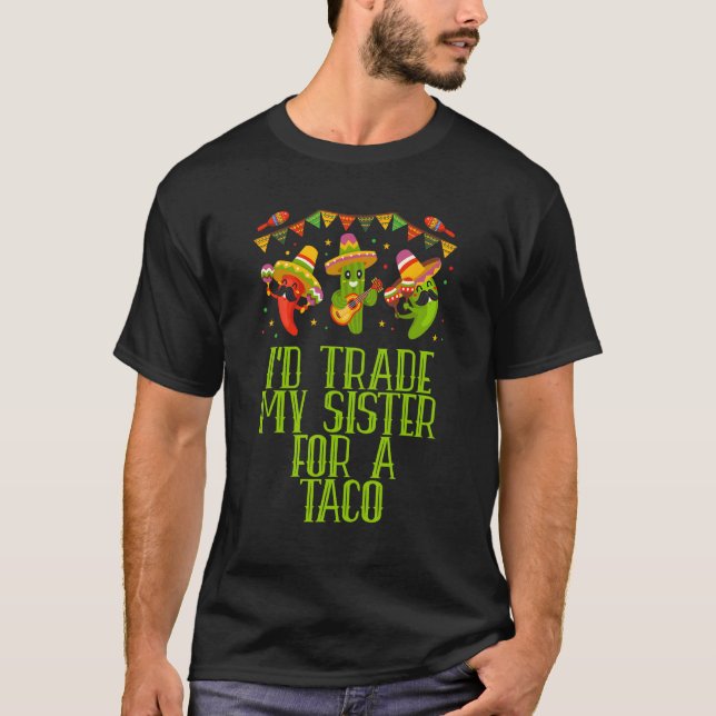 Id Trade My Sister for a Taco Sis Mexican Mexico C T-Shirt (Front)