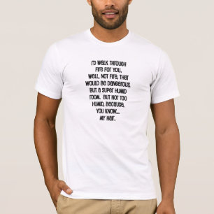 I'd Walk Though Fire For You T-Shirt