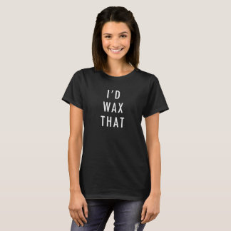 I'd Wax That Cute Aesthetician T-Shirt