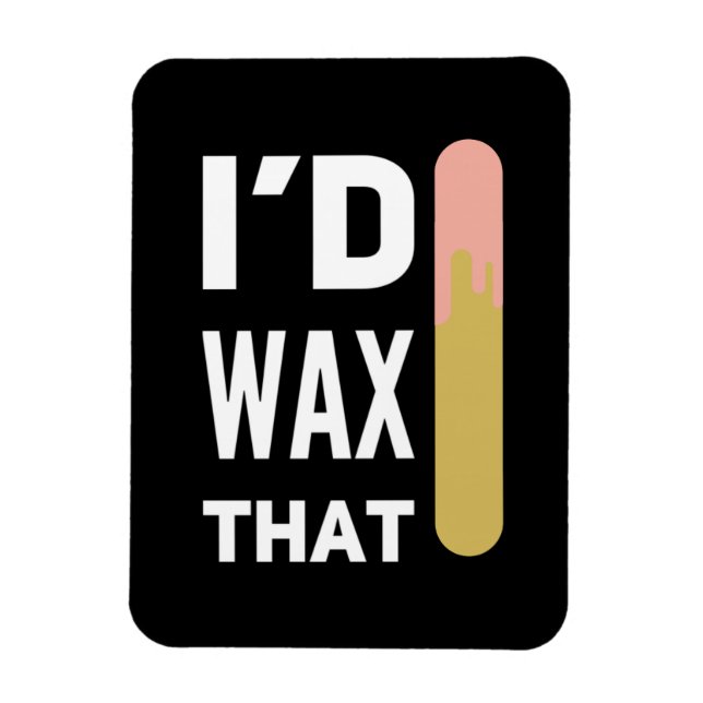 I'd wax that magnet (Vertical)