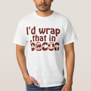 I'd Wrap That In Bacon T-Shirt
