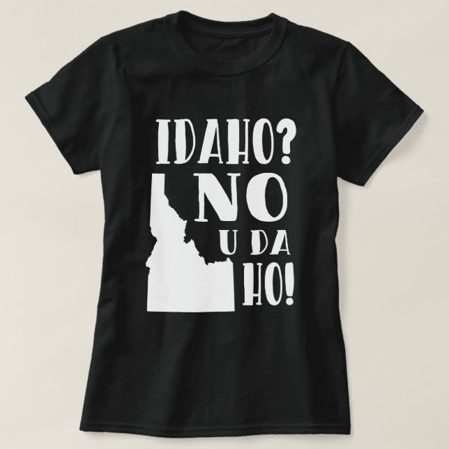 Idaho, no, you da ho T-Shirt (Design Front)