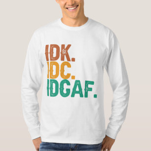 IDC IDK IDGAF Funny Quote Retro Vintage Gift T-Shirt