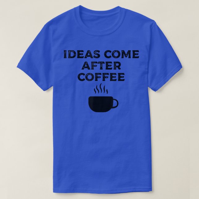 Ideas Come After Coffee 170  T-Shirt (Design Front)