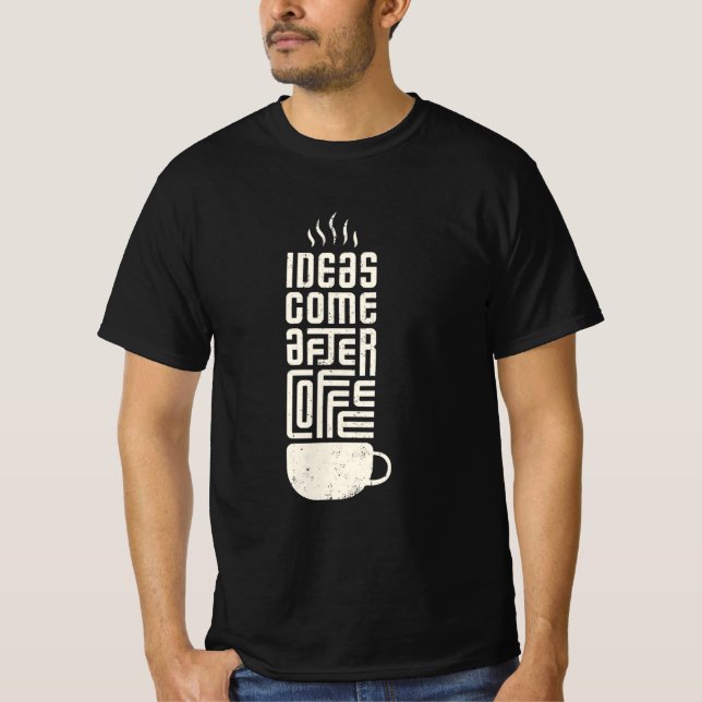 Ideas come after Coffee T-Shirt (Front)