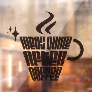 Ideas Come After Coffee – Trendy Vertical Window Cling