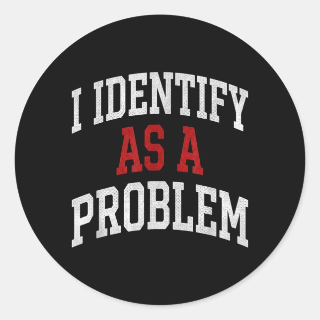 Identify As A Problem Funny Humour Joke Sarcastic Classic Round Sticker (Front)