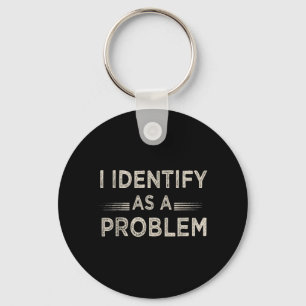 Identify As A Problem Funny Humour Joke Sarcastic Keychain