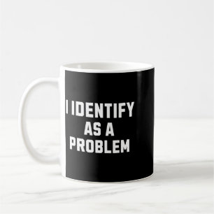 Identify As A Problem Funny Sarcastic Humour Quote Coffee Mug