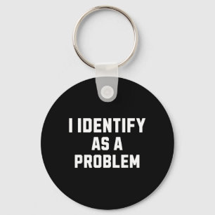 Identify As A Problem Funny Sarcastic Humour Quote Keychain