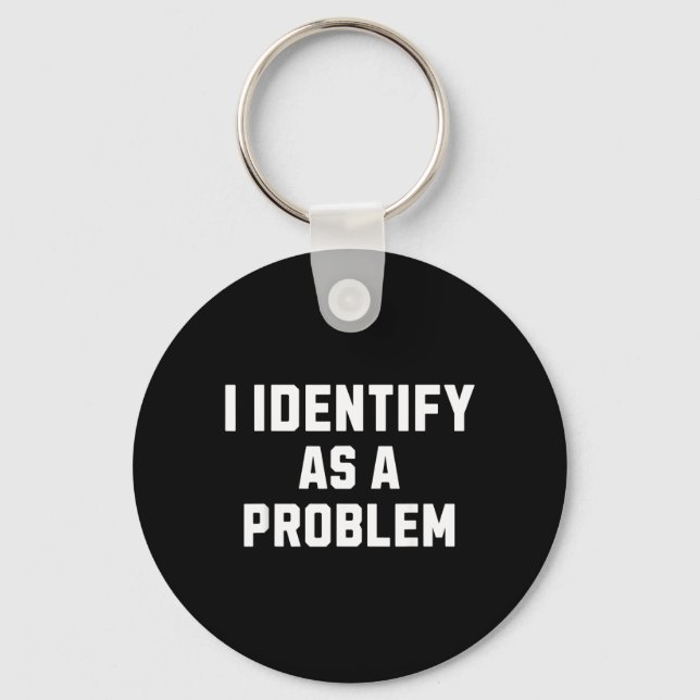 Identify As A Problem Funny Sarcastic Humour Quote Keychain (Front)