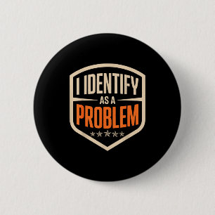 Identify as a problem funny sarcastic saying humor 2 inch round button