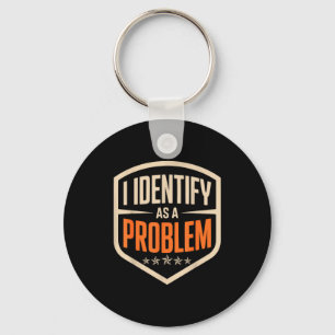 Identify as a problem funny sarcastic saying humor keychain