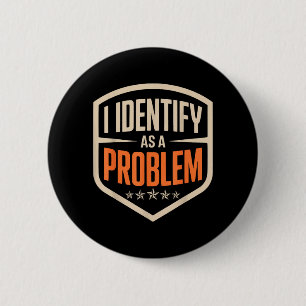 Identify As A Problem Funny Sarcastic Saying Humou 2 Inch Round Button