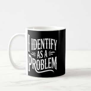 Identify As A Problem Funny Sarcastic Saying Humou Coffee Mug