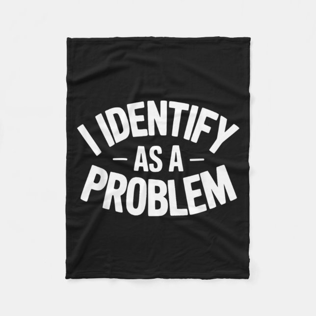 Identify As A Problem Funny Sarcastic Saying Humou Fleece Blanket (Front)