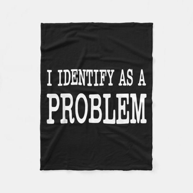 Identify As A Problem Funny Sarcastic Saying Humou Fleece Blanket (Front)
