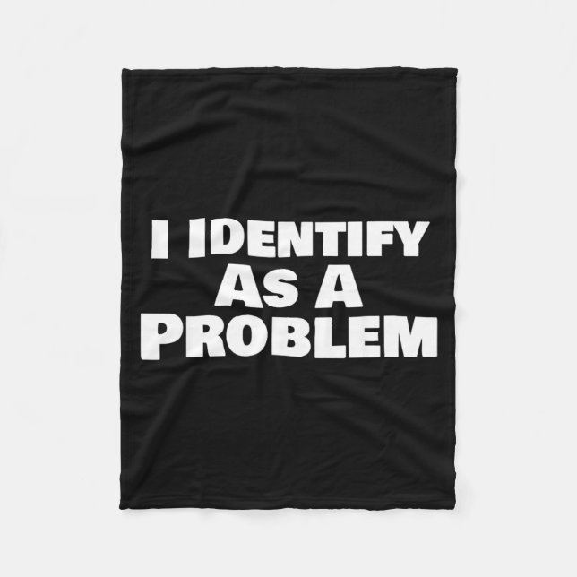 Identify As A Problem Funny Sarcastic Saying Humou Fleece Blanket (Front)