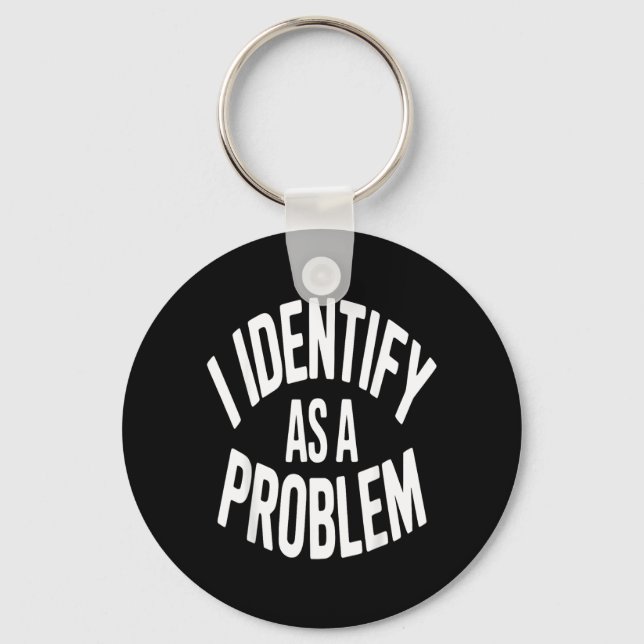 Identify As A Problem Funny Sarcastic Saying Humou Keychain (Front)