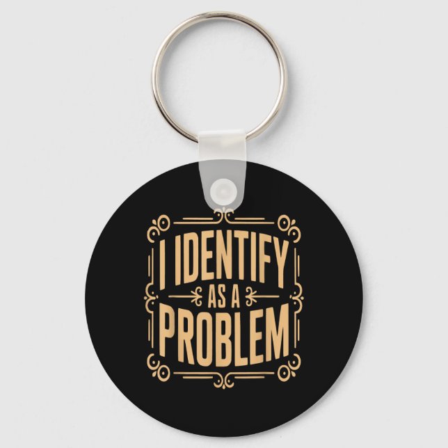 Identify As A Problem Funny Sarcastic Saying Humou Keychain (Front)