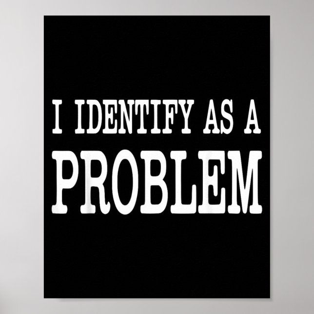 Identify As A Problem Funny Sarcastic Saying Humou Poster (Front)