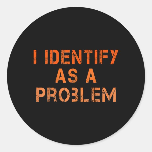 Identify As A Problem Humour Sarcastic Funny Quote Classic Round Sticker (Front)