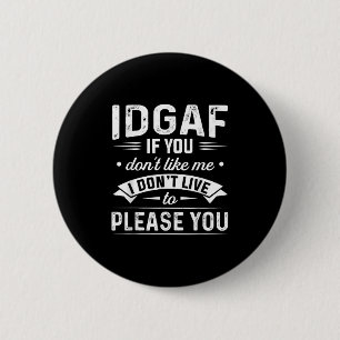 Idgaf If You Don't Like Me I Don't Live To Please 2 Inch Round Button