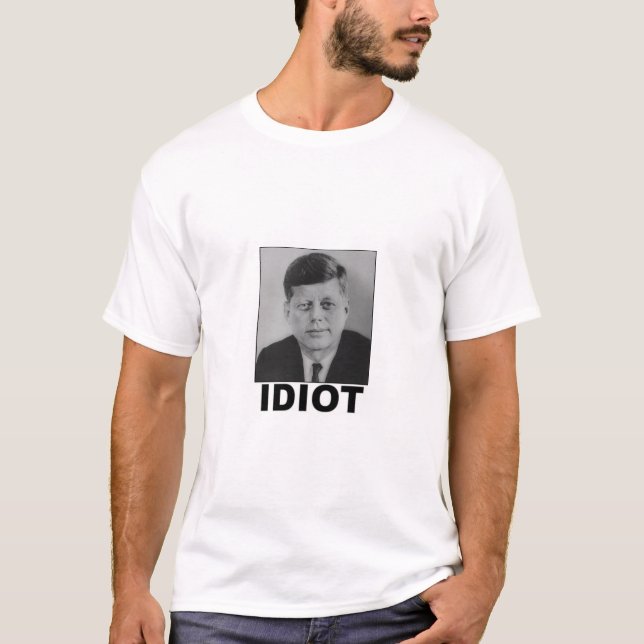 Idiot: John F. Kennedy T-Shirt (Front)