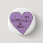 Idiots Button<br><div class="desc">Button featuring "I am surrounded by idiots" heart.</div>