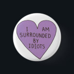Idiots Button<br><div class="desc">Button featuring "I am surrounded by idiots" heart.</div>