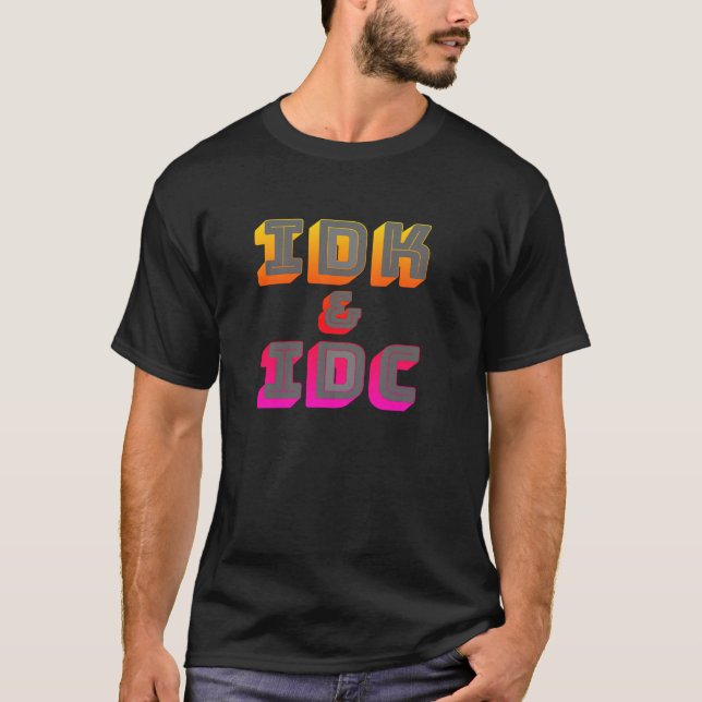 IDK and IDC Funny graphic T-shirt (Devant)