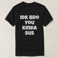 Idk Bro You Kinda Sus Funny Humour Joke I Don't