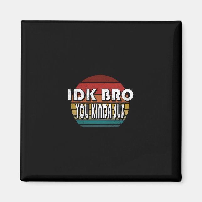 Idk Bro You Kinda Sus Game Meme Impostor Funny Gam Magnet (Front)