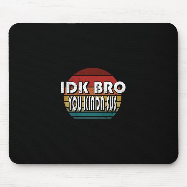 Idk Bro You Kinda Sus Game Meme Impostor Funny Gam Mouse Pad (Front)