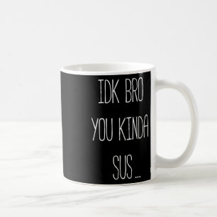 Idk Bro You Kinda Sus Gaming Meme Impostor Funny G Coffee Mug