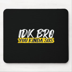Idk Bro You Kinda Sus Gaming Meme Impostor Funny G Mouse Pad