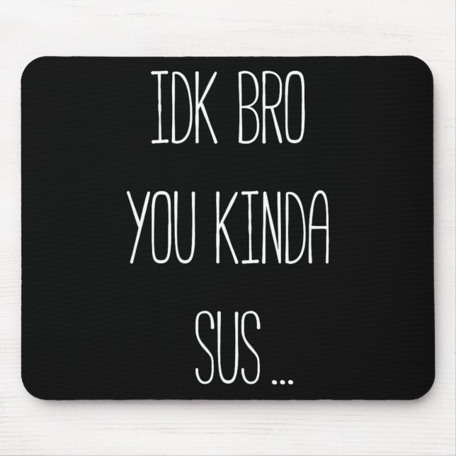 Idk Bro You Kinda Sus Gaming Meme Impostor Funny G Mouse Pad (Front)